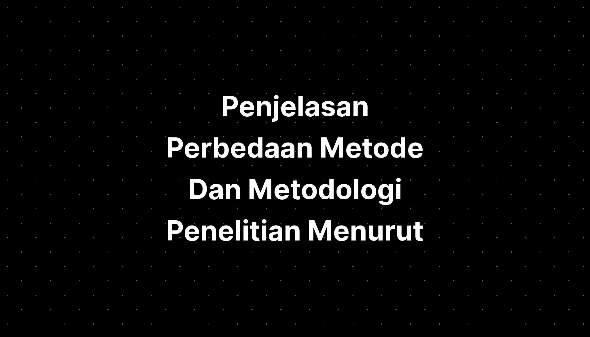 Penjelasan Perbedaan Metode Dan Metodologi Penelitian Menurut - IMAGESEE